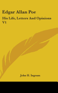 Edgar Allan Poe: His Life, Letters And Opinions V1