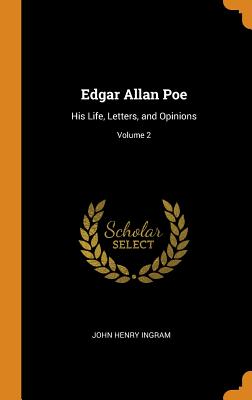 Edgar Allan Poe: His Life, Letters, and Opinions; Volume 2 - Ingram, John Henry
