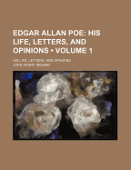 Edgar Allan Poe (Volume 1); His Life, Letters, and Opinions. His Life, Letters, and Opinions
