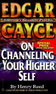 Edgar Cayce on Channeling Your Higher Self - Reed, Henry, Ph.D., and Cayce, Charles Thomas, Ph.D. (Editor)