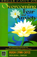 Edgar Cayce on Overcoming Fear and Anxiety: An Updated Edition of Hugh Lynn Cayce's Faces of Fear