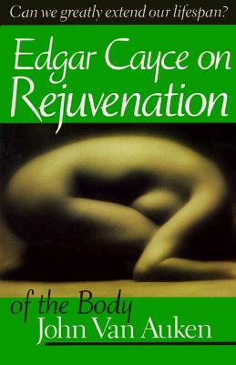 Edgar Cayce on Rejuvenation of the Body - Van Auken, John