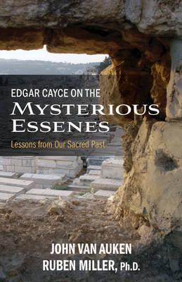 Edgar Cayce on the Mysterious Essenes: Lessons from Our Sacred Past - Van Auken, John, and Miller, Ruben