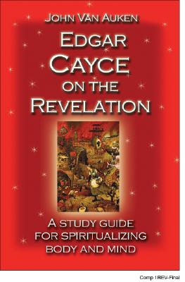 Edgar Cayce on the Revelation: A Study Guide for Spiritualizing Body and Mind - Van Auken, John, and Cayce, Charles Thomas, Ph.D. (Foreword by)