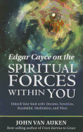 Edgar Cayce on the Spiritual Forces within You: Unlock Your Soul with Dreams, Intuition, Kundalini, and Meditation