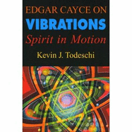 Edgar Cayce on Vibrations: Spirit in Motion - Todeschi, Kevin J