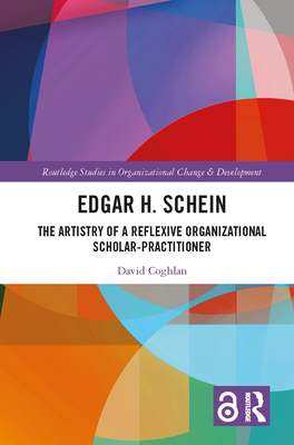 Edgar H. Schein: The Artistry of a Reflexive Organizational Scholar-Practitioner - Coghlan, David