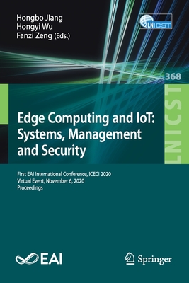 Edge Computing and Iot: Systems, Management and Security: First Eai International Conference, Iceci 2020, Virtual Event, November 6, 2020, Proceedings - Jiang, Hongbo (Editor), and Wu, Hongyi (Editor), and Zeng, Fanzi (Editor)