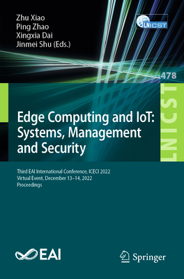 Edge Computing and IoT: Systems, Management and Security: Third EAI International Conference, ICECI 2022, Virtual Event, December 13-14, 2022, Proceedings - Xiao, Zhu (Editor), and Zhao, Ping (Editor), and Dai, Xingxia (Editor)