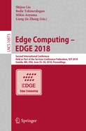 Edge Computing - Edge 2018: Second International Conference, Held as Part of the Services Conference Federation, Scf 2018, Seattle, Wa, Usa, June 25-30, 2018, Proceedings