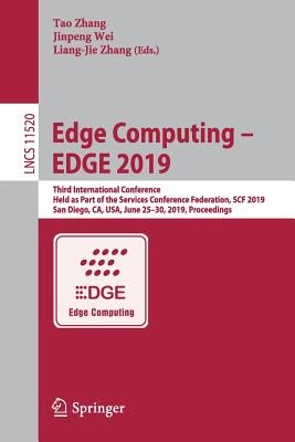 Edge Computing - Edge 2019: Third International Conference, Held as Part of the Services Conference Federation, Scf 2019, San Diego, Ca, Usa, June 25-30, 2019, Proceedings - Zhang, Tao (Editor), and Wei, Jinpeng (Editor), and Zhang, Liang-Jie (Editor)