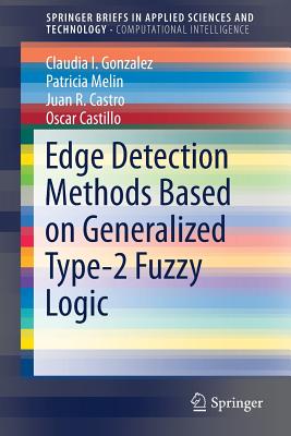 Edge Detection Methods Based on Generalized Type-2 Fuzzy Logic - Gonzalez, Claudia I., and Melin, Patricia, and Castro, Juan R.