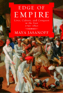 Edge of Empire: Lives, Culture, and Conquest in the East, 1750-1850 - Jasanoff, Maya