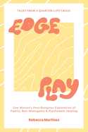 Edge Play: Tales From A Quarter Life Crisis: One Woman's Post-Religious Exploration of Family, Non-Monogamy & Psychedelic Healing