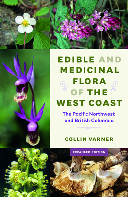 Edible and Medicinal Flora of the West Coast: The Pacific Northwest and British Columbia - Varner, Collin