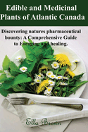 Edible and Medicinal Plants of Atlantic Canada: Discovering Natures Pharmaceutical Bounty: A comprehensive Guide to Foraging and healing