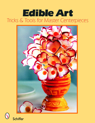 Edible Art: Tricks & Tools for Master Centerpieces - Schiffer Publishing Ltd