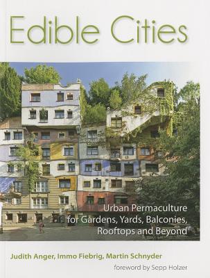 Edible Cities: Urban Permaculture for Gardens, Balconies, Rooftops & Beyond - Anger, Judith, and Fiebrig, Immo, and Schnyder, Martin