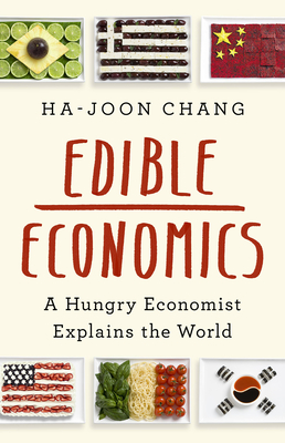 Edible Economics: A Hungry Economist Explains the World - Chang, Ha-Joon