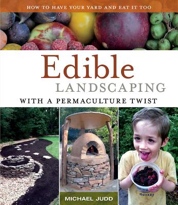 Edible Landscaping with a Permaculture Twist: How to Have Your Yard and Eat It Too - Judd, Michael