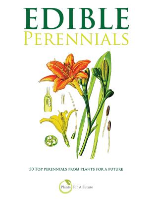 Edible Perennials: 50 Top perennials from plants for a future - Future, Plants for a