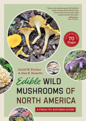 Edible Wild Mushrooms of North America: A Field-To-Kitchen Guide - Fischer, David W, and Bessette, Alan E