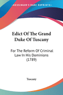 Edict Of The Grand Duke Of Tuscany: For The Reform Of Criminal Law In His Dominions (1789)