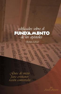 Edificados Sobre El Fundamento de Los Apostoles: Guia de Inicio Para Cristianos Recien Convertidos - Alvarez, Azael