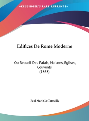 Edifices De Rome Moderne: Ou Recueil Des Palais, Maisons, Eglises, Couvents (1868) - Letarouilly, Paul Marie