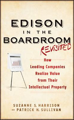 Edison in the Boardroom Revisited: How Leading Companies Realize Value from Their Intellectual Property - Harrison, Suzanne S., and Sullivan, Patrick H.