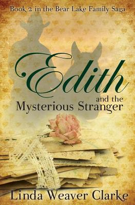 Edith and the Mysterious Stranger: A Family Saga in Bear Lake, Idaho - Clarke, Linda Weaver