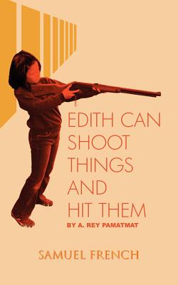 Edith Can Shoot Things and Hit Them - Rey Pamatmat, A.