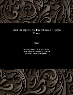 Edith the Captive: Or, the Robbers of Epping Forest - Gilbert, Frederick