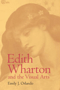 Edith Wharton and the Visual Arts - Orlando, Emily J, Dr.