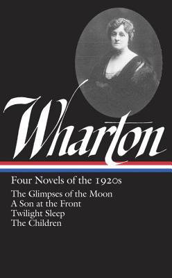 Edith Wharton: Four Novels of the 1920s (Loa #271): The Glimpses of the Moon / A Son at the Front / Twilight Sleep / The Children - Wharton, Edith, and Lee, Hermione (Editor)