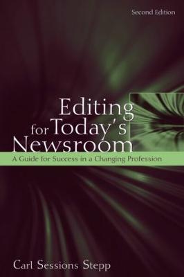 Editing for Today's Newsroom: A Guide for Success in a Changing Profession - Stepp, Carl Sessions