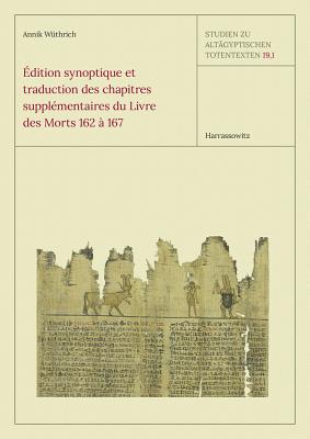 Edition Synoptique Et Traduction Des Chapitres Supplementaires Du Livre Des Morts 162 a 167 - Wuthrich, Annik