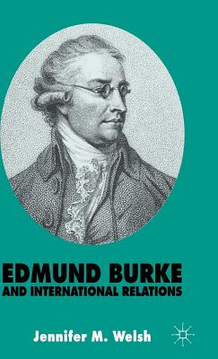 Edmund Burke and International Relations: The Commonwealth of Europe and the Crusade against the French Revolution - Welsh, J.