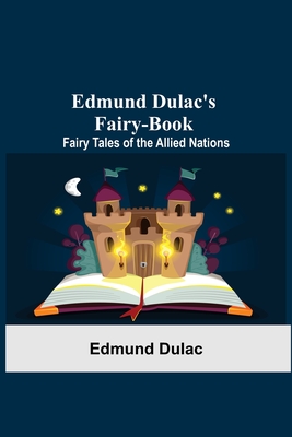 Edmund Dulac'S Fairy-Book: Fairy Tales Of The Allied Nations - Dulac, Edmund