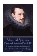 Edmund Spenser - Faerie Queene Book III: "It Is the Mind That Maketh Good of Ill, That Maketh Wretch or Happy, Rich or Poor."