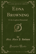 Edna Browning: Or the Leighton Homestead (Classic Reprint)