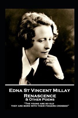 Edna St. Vincent Millay - Renascence & Other Poems: "The young are so old, they are born with their fingers crossed" - Millay, Edna St Vincent