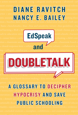 Edspeak and Doubletalk: A Glossary to Decipher Hypocrisy and Save Public Schooling - Ravitch, Diane, and Bailey, Nancy E