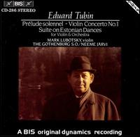 Eduard Tubin: Prlude solennel; Violin Concerto No. 1; Suite on Estonian Dances - Mark Lubotsky (violin); Gothenburg Symphony Orchestra; Neeme Jrvi (conductor)