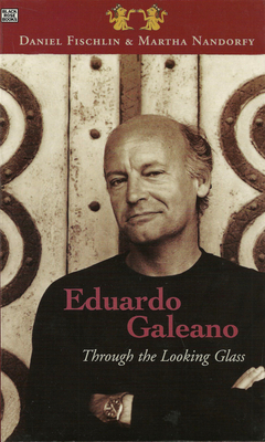 Eduardo Galeano: Through the Looking Glass - Fishchlin, Daniel, and Fischlin, Daniel, and Nandorfy, Martha
