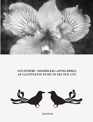 Eduardo Kac & Avital Ronell: Life Extreme: An Illustrated Guide to the New Life - Kac, Eduardo, and Ronell, Avital, Professor (Contributions by), and Riviere, Daniele (Editor)