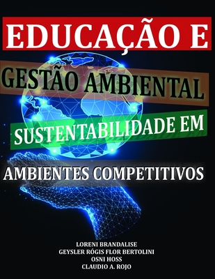 Educa??o E Gest?o Ambiental: Sustentabilidade Em Ambientes Competitivos - Bertolini, Geysler R?gis Flor, and Hoss, Osni, and Rojo, Claudio Antonio