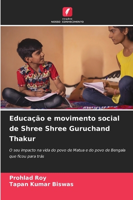 Educa??o e movimento social de Shree Shree Guruchand Thakur - Roy, Prohlad, and Biswas, Tapan Kumar