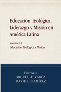 Educaci?n Teol?gica, Liderazgo y Misi?n en Am?rica Latina: Volume I, Educaci?n Teol?gica y Misi?n