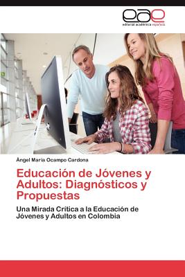 Educacion de Jovenes y Adultos: Diagnosticos y Propuestas - Ocampo Cardona, Ngel Mar a, and Ocampo Cardona, Angel Maria